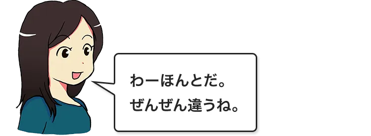 わーほんとだ。ぜんぜん違うね。